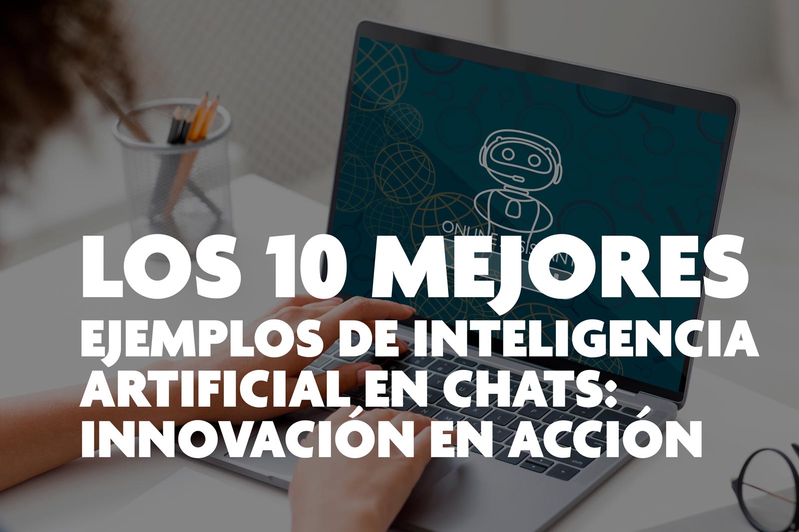 Los 10 Mejores Ejemplos de Inteligencia Artificial en Chats: Innovación en Acción