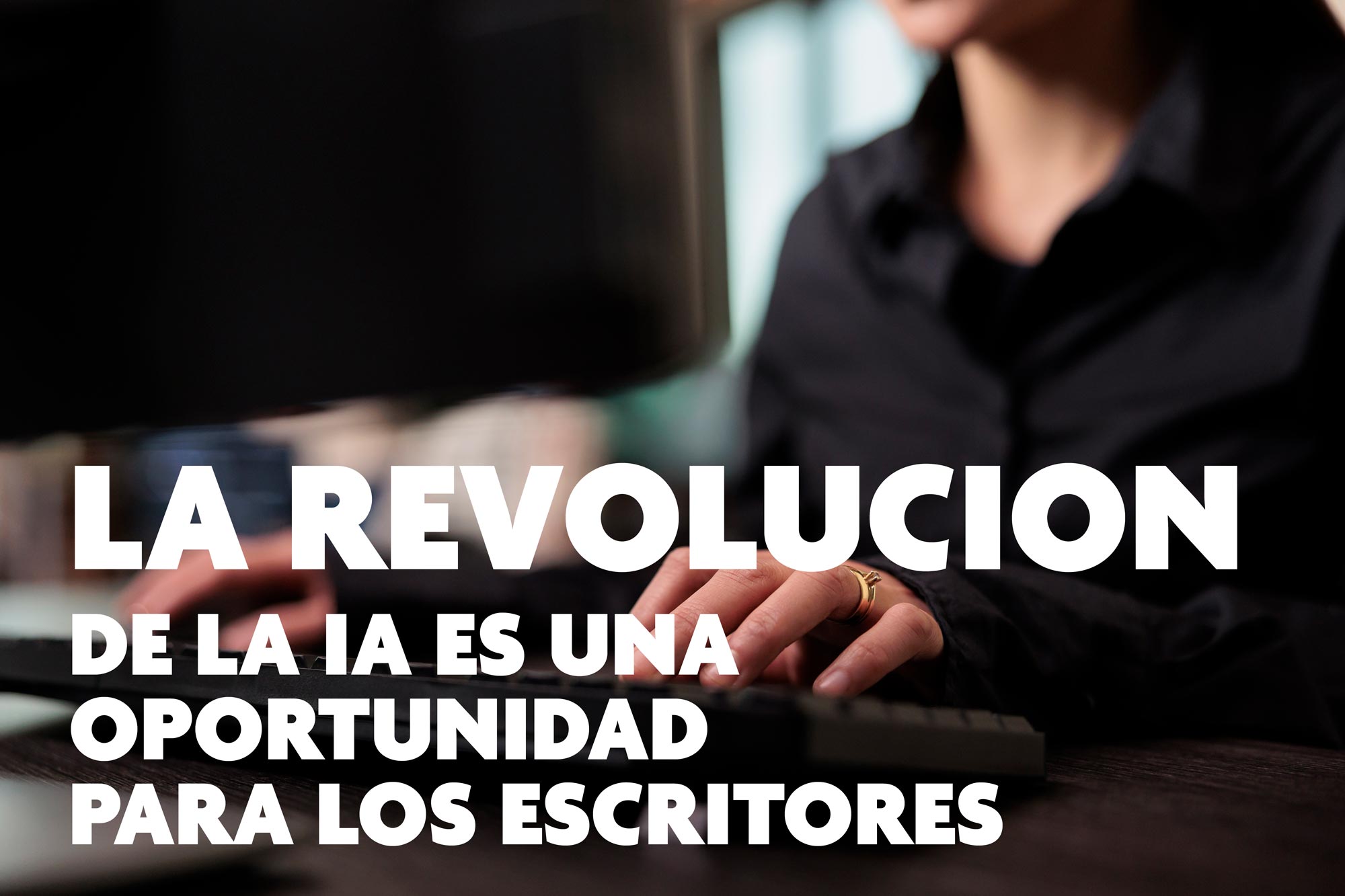 La revolución de la IA es una oportunidad para los escritores (de la especie humana)