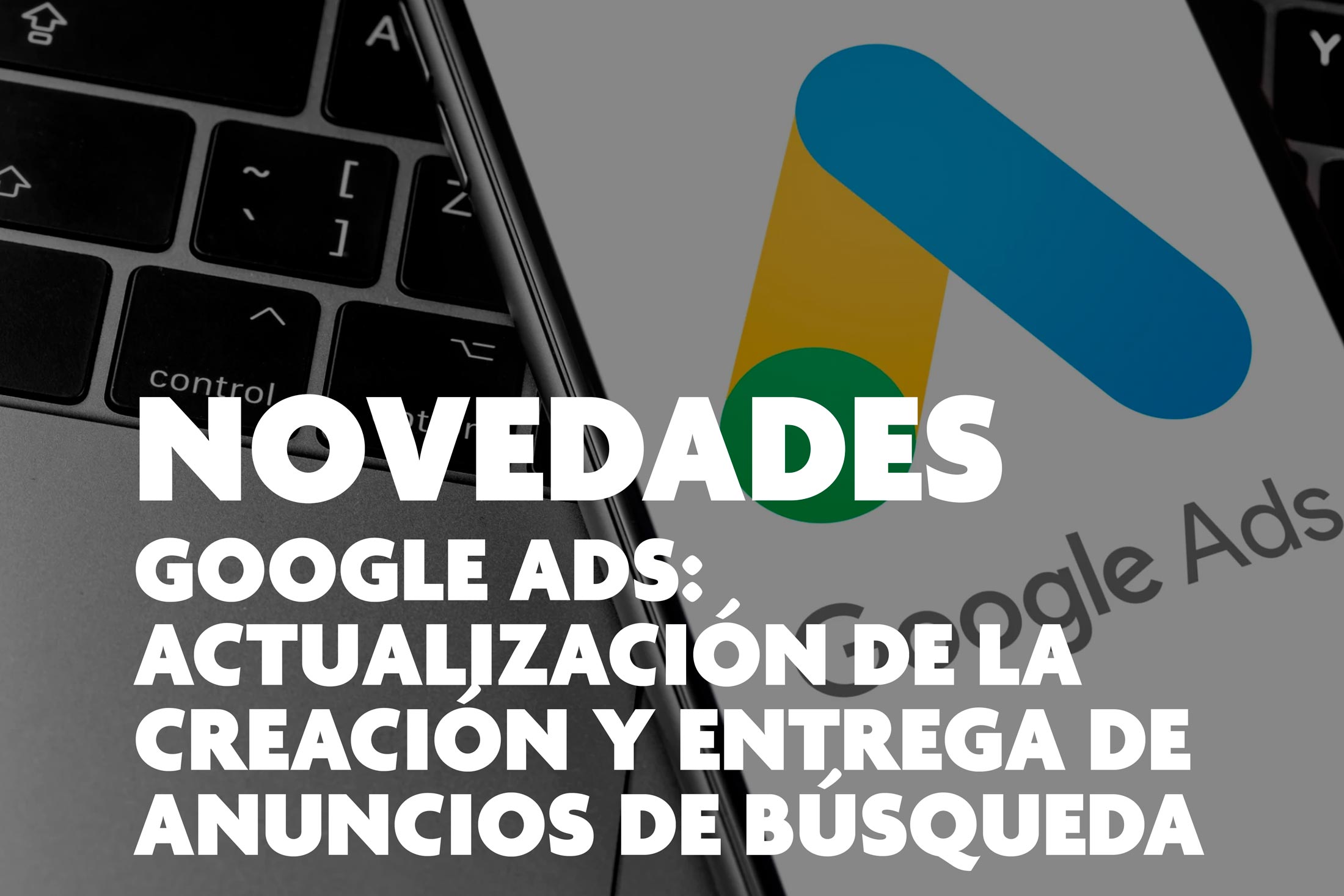 Novedades en Google Ads: Actualizaciones de la creación y entrega de anuncios de búsqueda